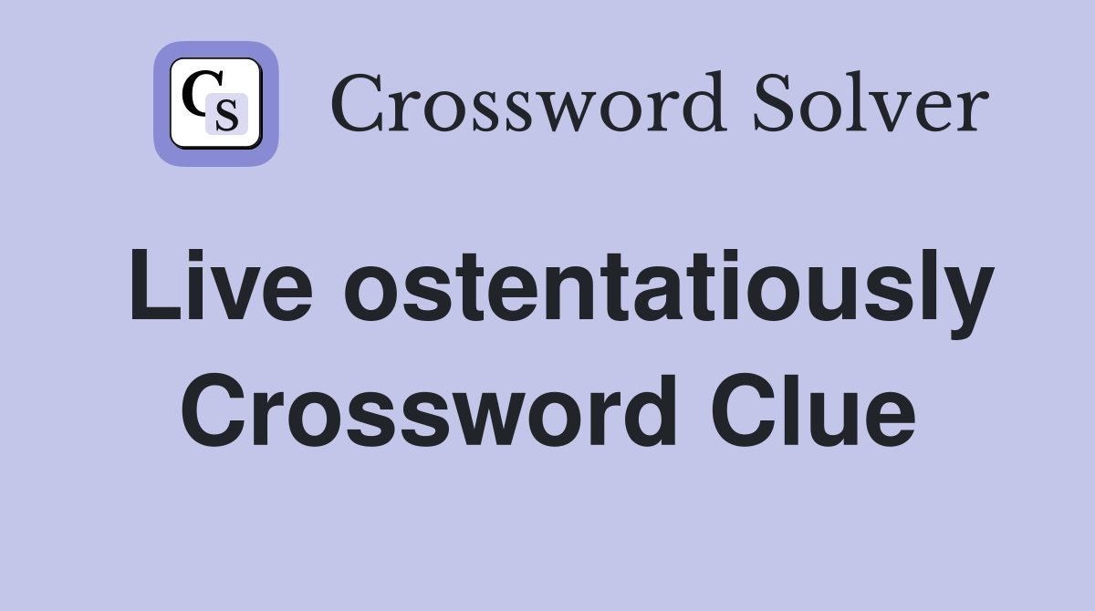 Live ostentatiously Crossword Clue Answers Crossword Solver